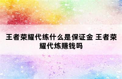 王者荣耀代练什么是保证金 王者荣耀代炼赚钱吗